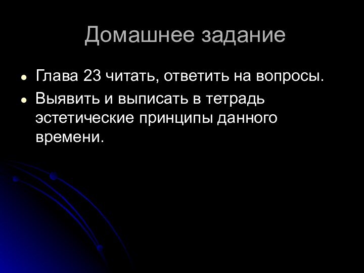 Домашнее заданиеГлава 23 читать, ответить на вопросы.Выявить и выписать в тетрадь эстетические принципы данного времени.