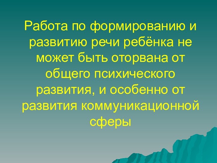 Работа по формированию и развитию речи ребёнка не может быть оторвана от