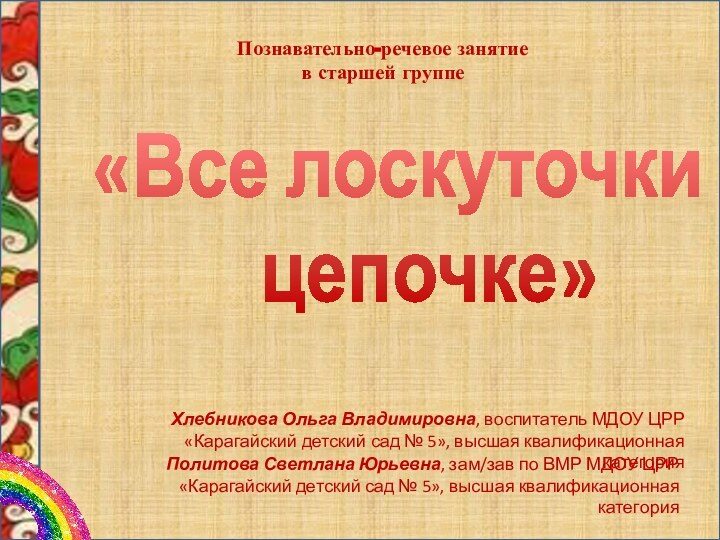 «Все лоскуточки в цепочке»Познавательно-речевое занятие в старшей группе Хлебникова Ольга Владимировна, воспитатель