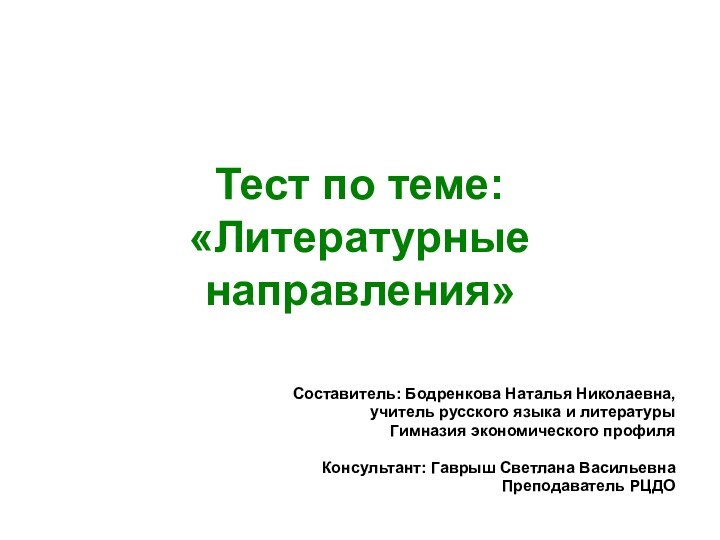 Тест по теме: «Литературные направления»Составитель: Бодренкова Наталья Николаевна,учитель русского языка и литературыГимназия