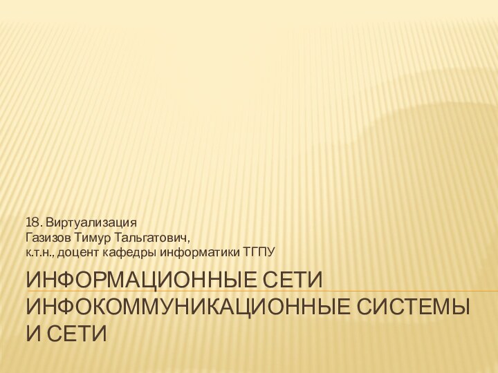 Информационные сети инфокоммуникационные системы и сети18. ВиртуализацияГазизов Тимур Тальгатович,к.т.н., доцент кафедры информатики ТГПУ