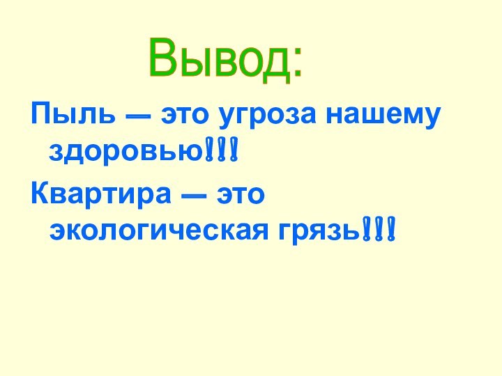 Пыль – это угроза нашему здоровью!!!Квартира – это экологическая грязь!!!Вывод: