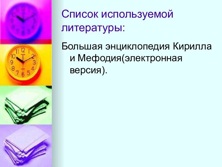 Список используемой литературы:Большая энциклопедия Кирилла и Мефодия(электронная версия).