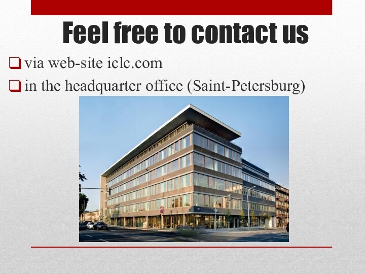 Feel free to contact usvia web-site iclc.com in the headquarter office (Saint-Petersburg)