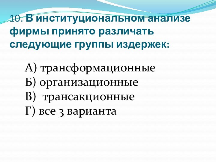 10. В институциональном анализе фирмы принято различать следующие группы издержек:А) трансформационныеБ) организационные