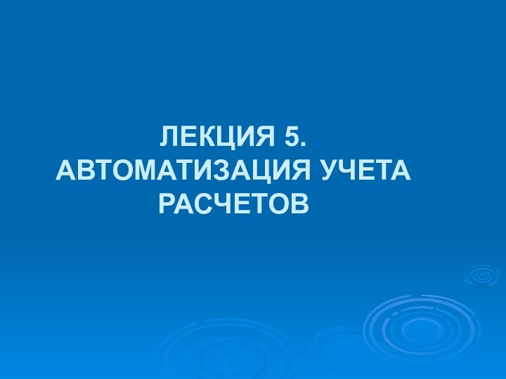 ЛЕКЦИЯ 5. АВТОМАТИЗАЦИЯ УЧЕТА РАСЧЕТОВ