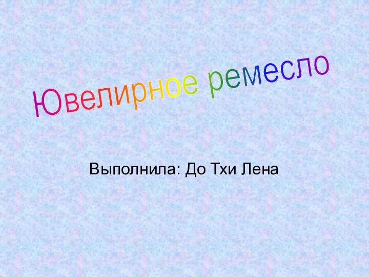 Выполнила: До Тхи ЛенаЮвелирное ремесло