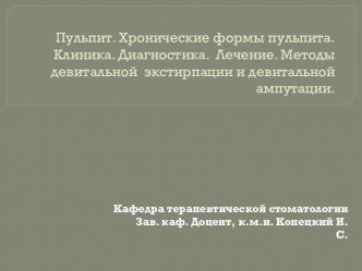 Пульпит. Хронические формы пульпита. Клиника. Диагностика.  Лечение. Методы девитальной  экстирпации и девитальной ампутации.