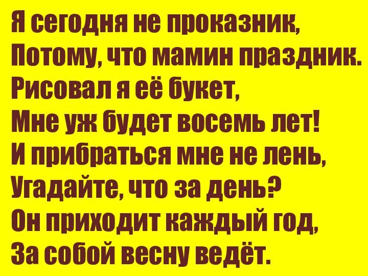 Я сегодня не проказник, Потому, что мамин праздник.Рисовал я её букет,Мне уж