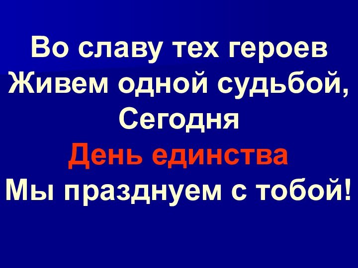 Во славу тех героев Живем одной судьбой, Сегодня День единства Мы празднуем