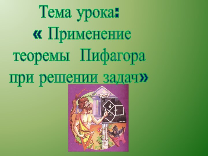 Тема урока:  « Применение теоремы Пифагора при решении задач»