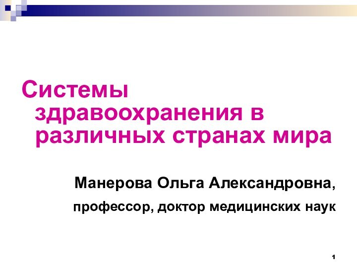 Системы здравоохранения в различных странах мира Манерова Ольга Александровна, профессор, доктор медицинских наук