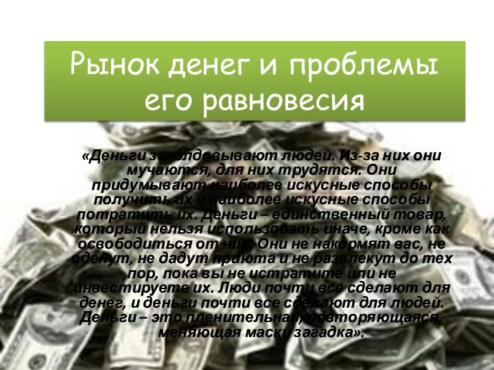 Рынок денег и проблемы его равновесия«Деньги заколдовывают людей. Из-за них они мучаются,