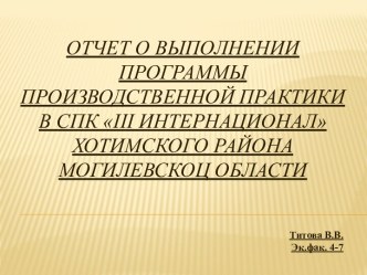 ОТЧЕТ О ВЫПОЛНЕНИИ ПРОГРАММЫ ПРОИЗВОДСТВЕННОЙ ПРАКТИКИ В СПК iii ИНТЕРНАЦИОНАЛ ХОТИМСКОГО РАЙОНА МОГИЛЕВСКОЦ ОБЛАСТИ