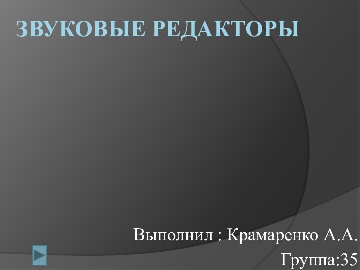 Звуковые РЕДАКТОРЫВыполнил : Крамаренко А.А.Группа:35