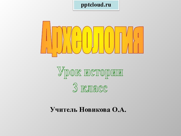 АрхеологияУрок истории 3 классУчитель Новикова О.А.