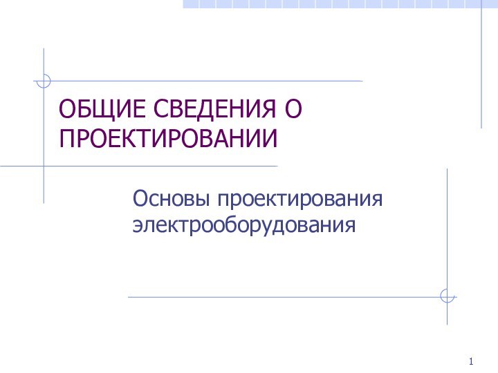 ОБЩИЕ СВЕДЕНИЯ О ПРОЕКТИРОВАНИИОсновы проектирования электрооборудования