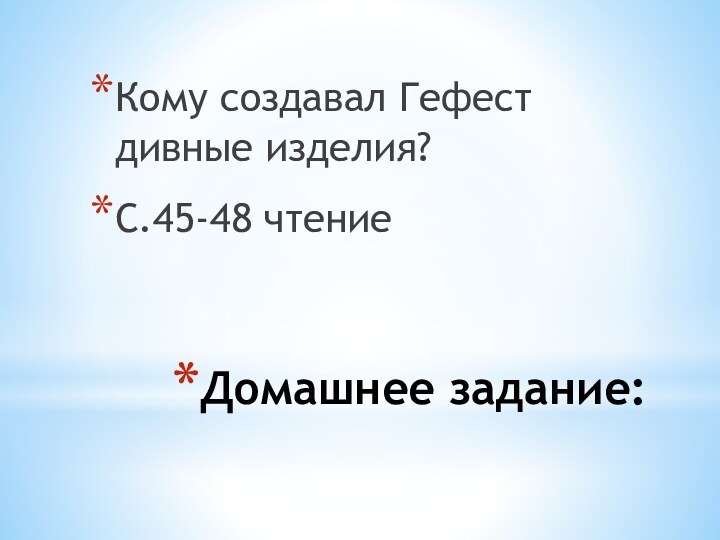 Домашнее задание:Кому создавал Гефест дивные изделия?С.45-48 чтение