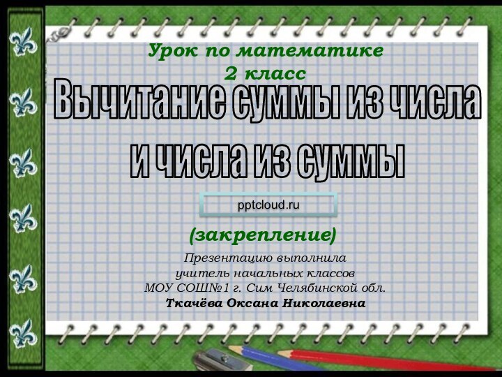 Вычитание суммы из числа и числа из суммыУрок по математике2 классПрезентацию выполнила