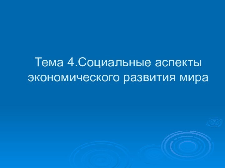 Тема 4.Социальные аспекты экономического развития мира