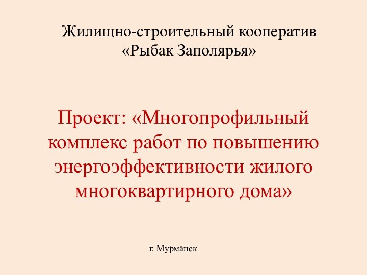 Жилищно-строительный кооператив «Рыбак Заполярья»Проект: «Многопрофильный комплекс работ по повышению энергоэффективности жилого многоквартирного дома»г. Мурманск