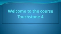 Welcome to the course 
touchstone 4