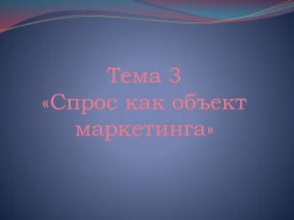 Тема 3Спрос как объект маркетинга