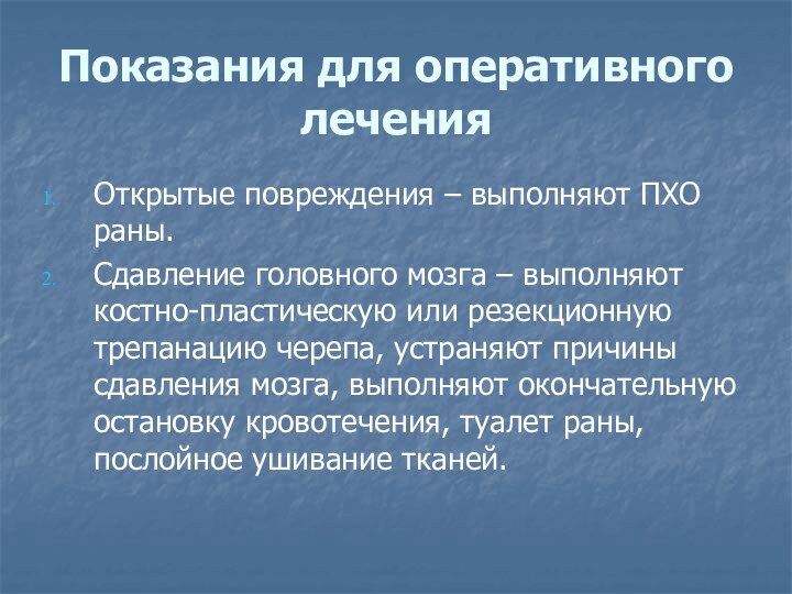 Показания для оперативного леченияОткрытые повреждения – выполняют ПХО раны.Сдавление головного мозга –