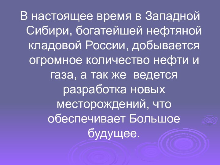 В настоящее время в Западной Сибири, богатейшей нефтяной кладовой России, добывается огромное