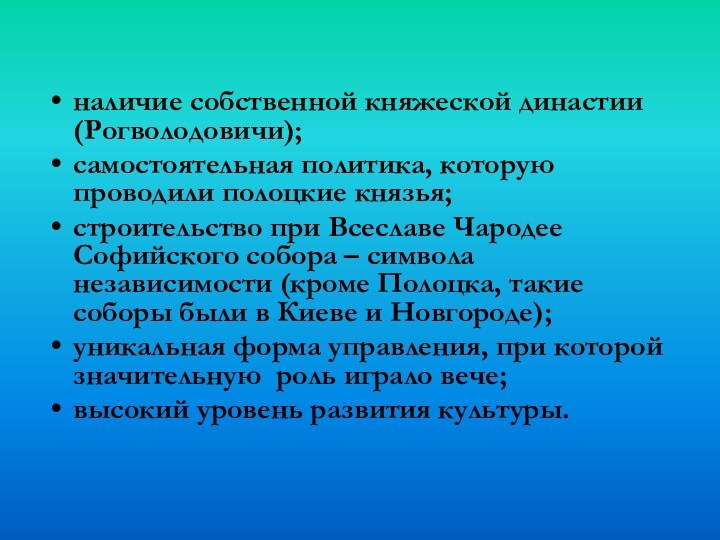 наличие собственной княжеской династии (Рогволодовичи);самостоятельная политика, которую проводили полоцкие князья;строительство при Всеславе