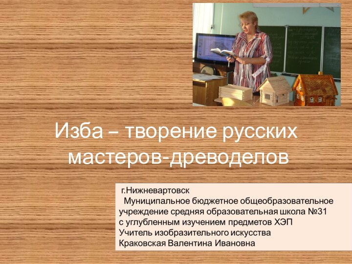 Изба – творение русских  мастеров-древоделов