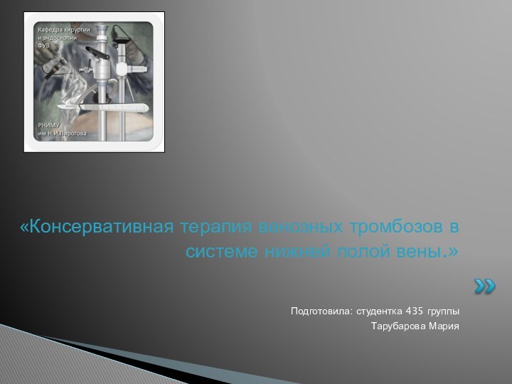 Подготовила: студентка 435 группыТарубарова Мария«Консервативная терапия венозных тромбозов в системе нижней полой вены.»