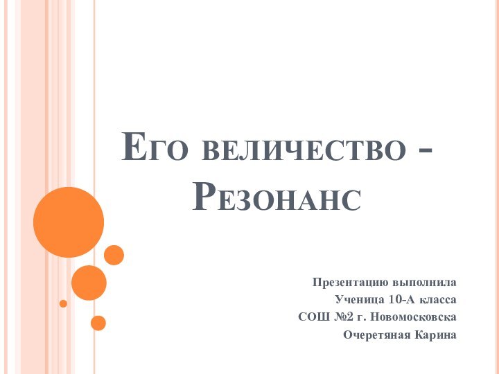 Его величество - РезонансПрезентацию выполнилаУченица 10-А классаСОШ №2 г. НовомосковскаОчеретяная Карина