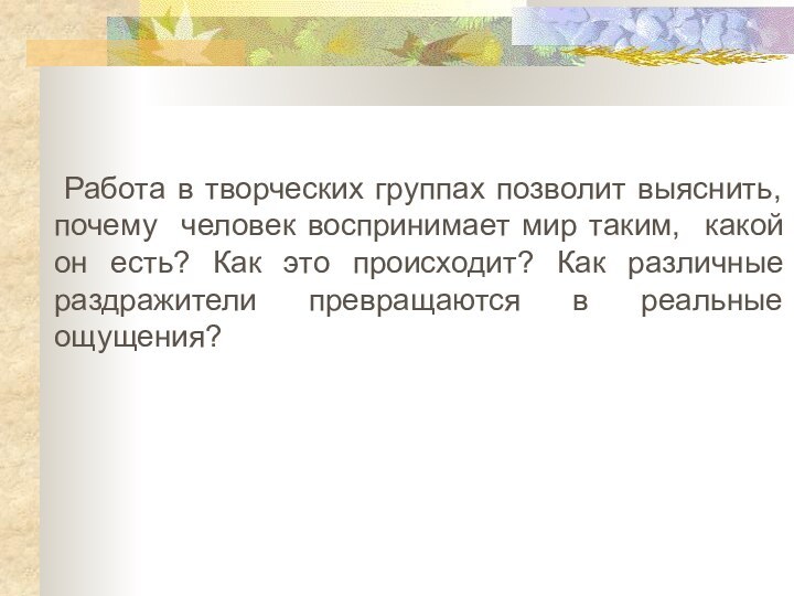 Работа в творческих группах позволит выяснить, почему человек воспринимает мир таким,