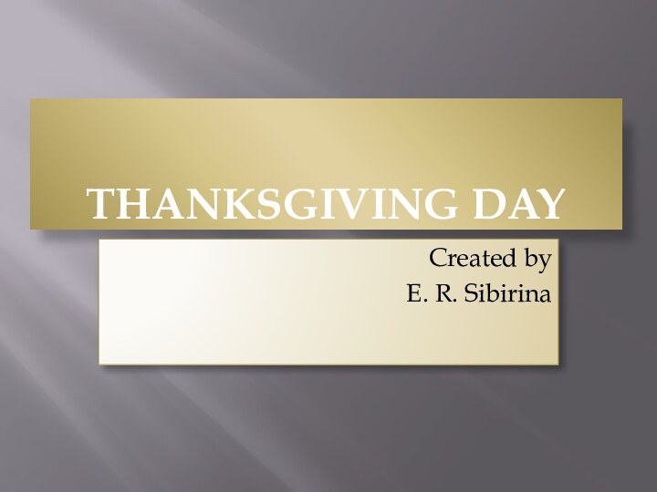 THANKSGIVING DAYCreated byE. R. Sibirina