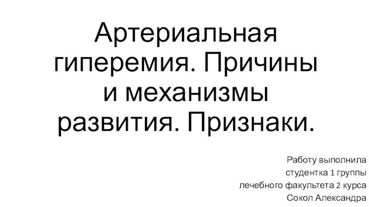 Артериальная гиперемия. Причины и механизмы развития. Признаки.Работу выполниластудентка 1 группы лечебного факультета 2 курсаСокол Александра