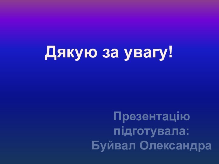 Презентацію підготувала:Буйвал ОлександраДякую за увагу!