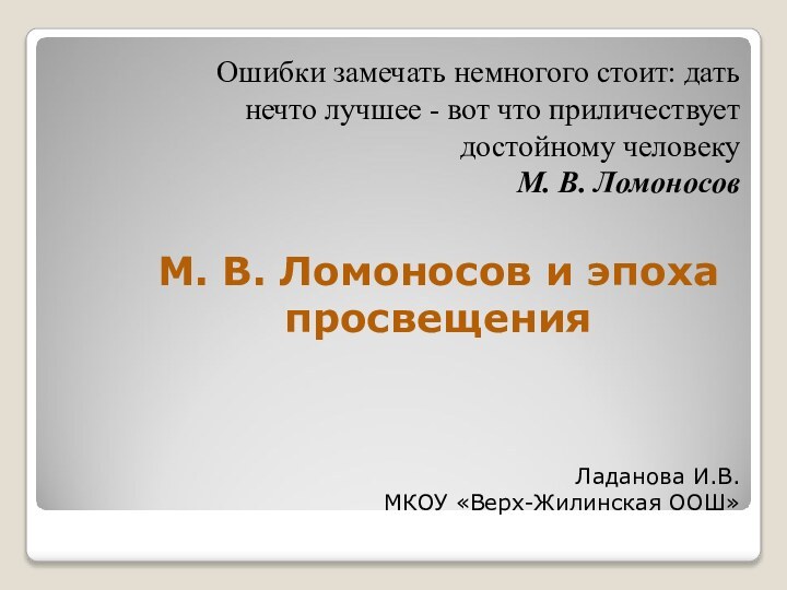 Ладанова И.В. МКОУ «Верх-Жилинская ООШ»Ошибки замечать немногого стоит: дать нечто лучшее -