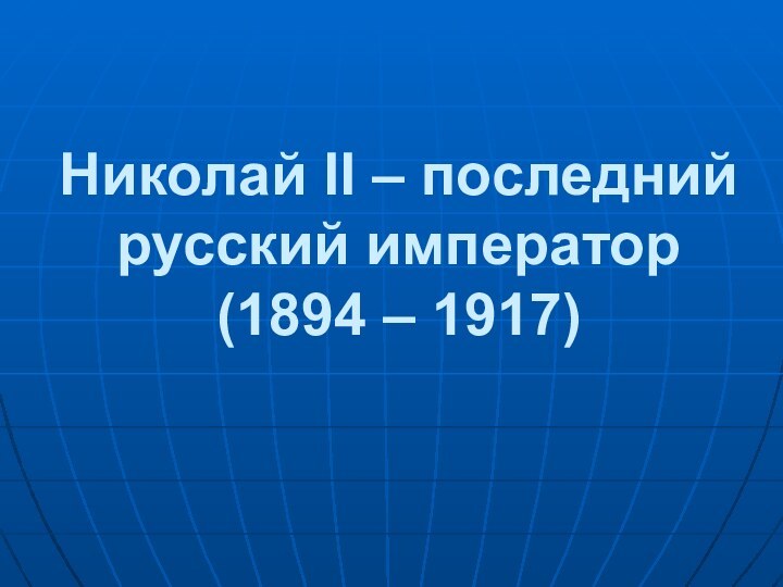 Николай II – последний русский император (1894 – 1917)