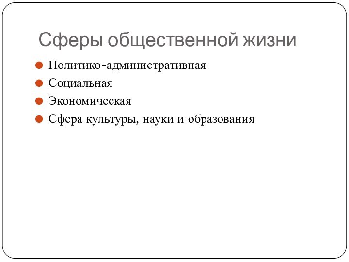 Сферы общественной жизниПолитико-административнаяСоциальная ЭкономическаяСфера культуры, науки и образования