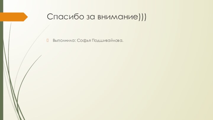 Спасибо за внимание)))Выполнила: Софья Подшивайлова.