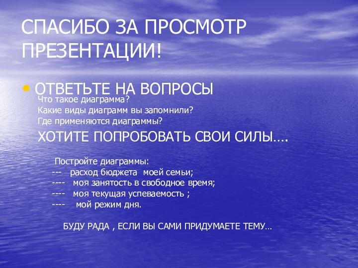 СПАСИБО ЗА ПРОСМОТР ПРЕЗЕНТАЦИИ!ОТВЕТЬТЕ НА ВОПРОСЫ Что такое диаграмма?Какие виды диаграмм вы