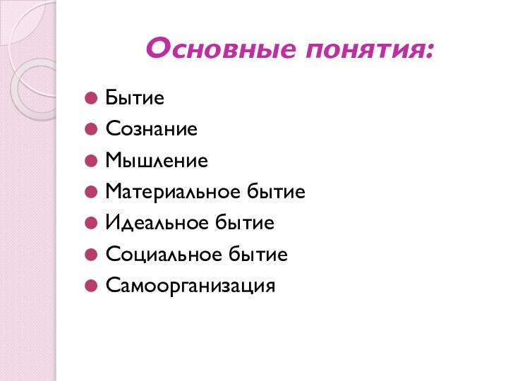 Основные понятия:БытиеСознаниеМышлениеМатериальное бытиеИдеальное бытиеСоциальное бытиеСамоорганизация