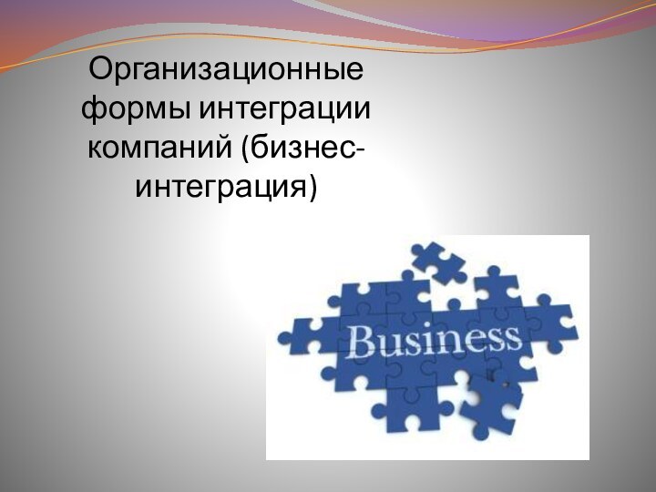 Организационные формы интеграции компаний (бизнес-интеграция)