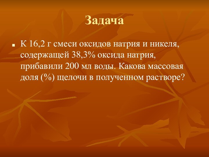 ЗадачаК 16,2 г смеси оксидов натрия и никеля, содержащей 38,3% оксида натрия, прибавили