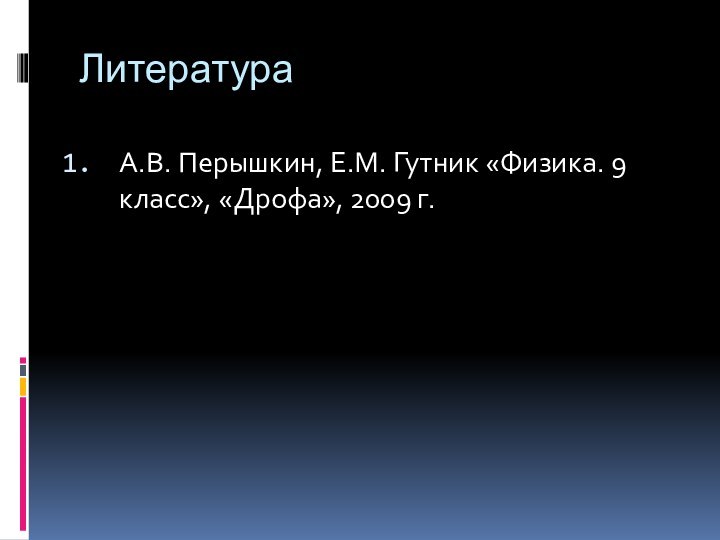 ЛитератураА.В. Перышкин, Е.М. Гутник «Физика. 9 класс», «Дрофа», 2009 г.