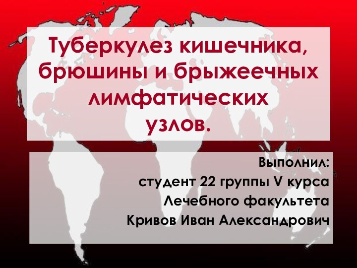 Туберкулез кишечника, брюшины и брыжеечных лимфатических узлов.Выполнил:студент 22 группы V курсаЛечебного факультетаКривов Иван Александрович