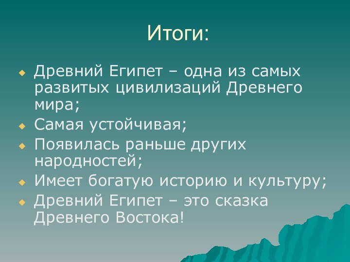 Итоги:Древний Египет – одна из самых развитых цивилизаций Древнего мира;Самая устойчивая;Появилась раньше