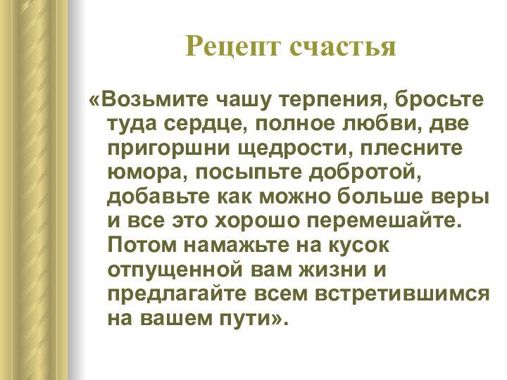 Рецепт счастья«Возьмите чашу терпения, бросьте туда сердце, полное любви, две пригоршни щедрости,