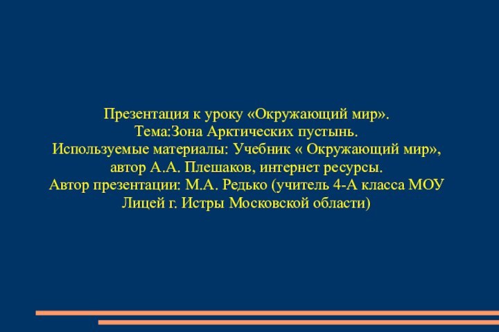 Презентация к уроку «Окружающий мир».Тема:Зона Арктических пустынь.Используемые материалы: Учебник « Окружающий мир»,